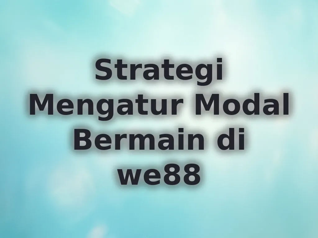 Strategi Mengatur Modal Bermain di we88