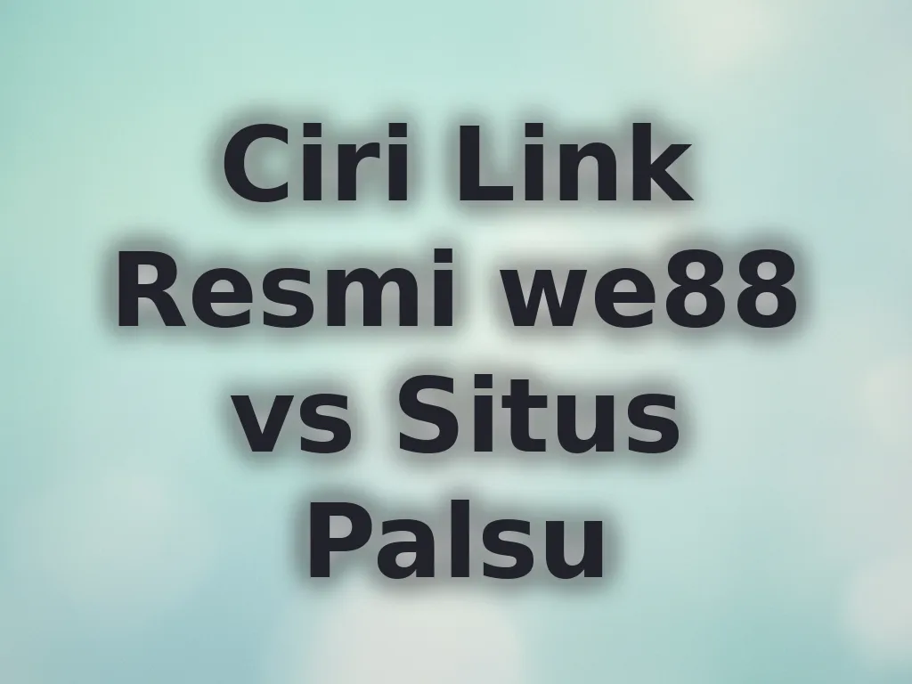 Ciri Link Resmi we88 vs Situs Palsu