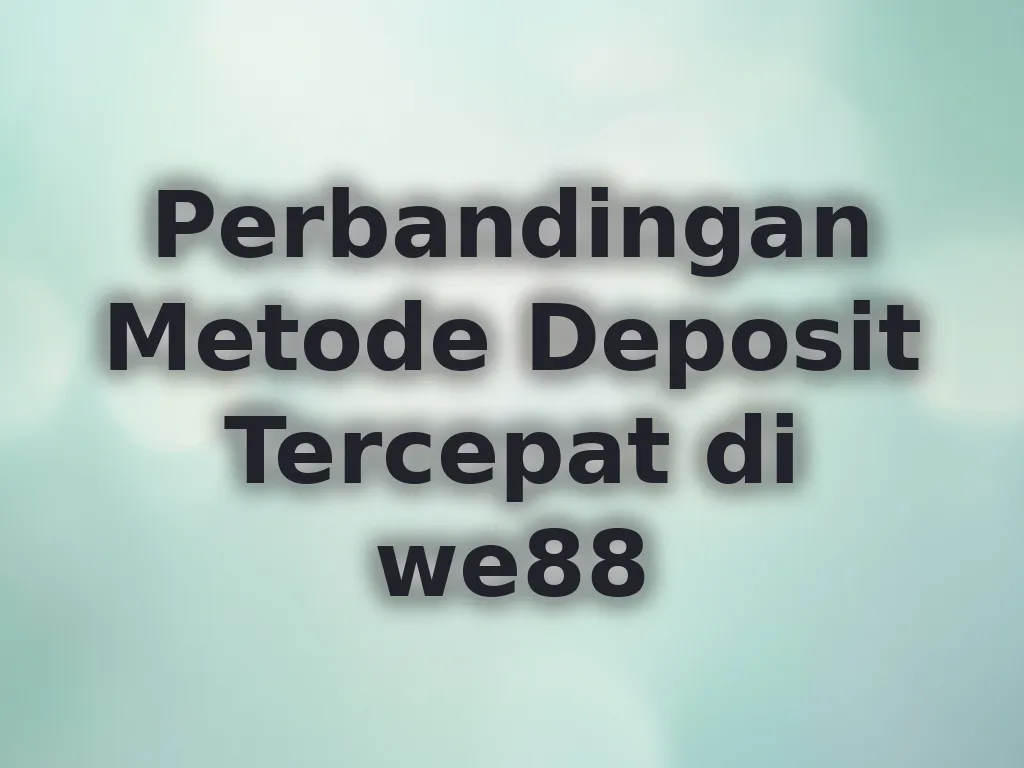 Perbandingan Metode Deposit Tercepat di we88