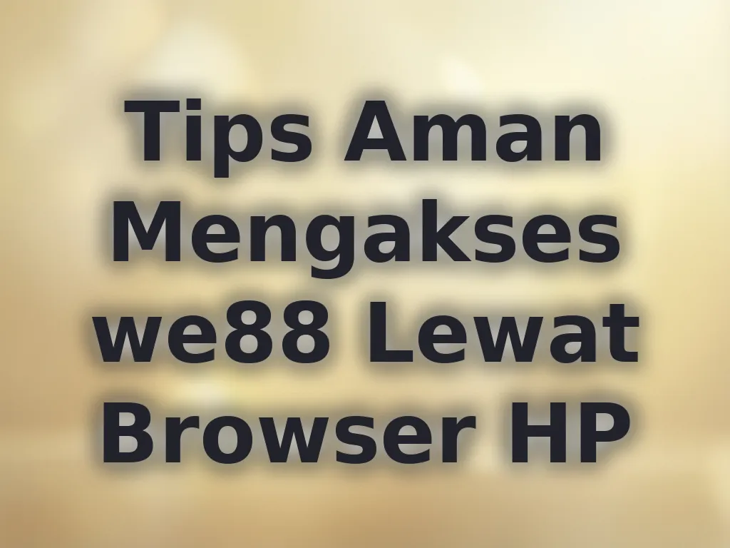 Tips Aman Mengakses we88 Lewat Browser HP