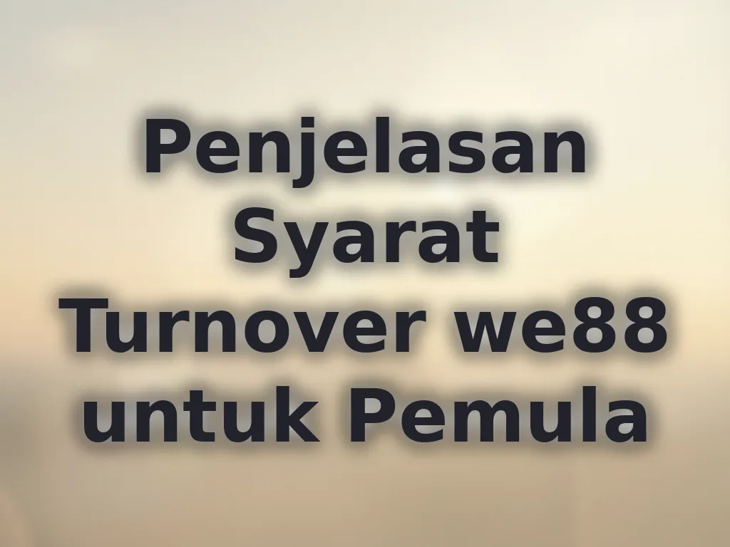 Penjelasan Syarat Turnover we88 untuk Pemula